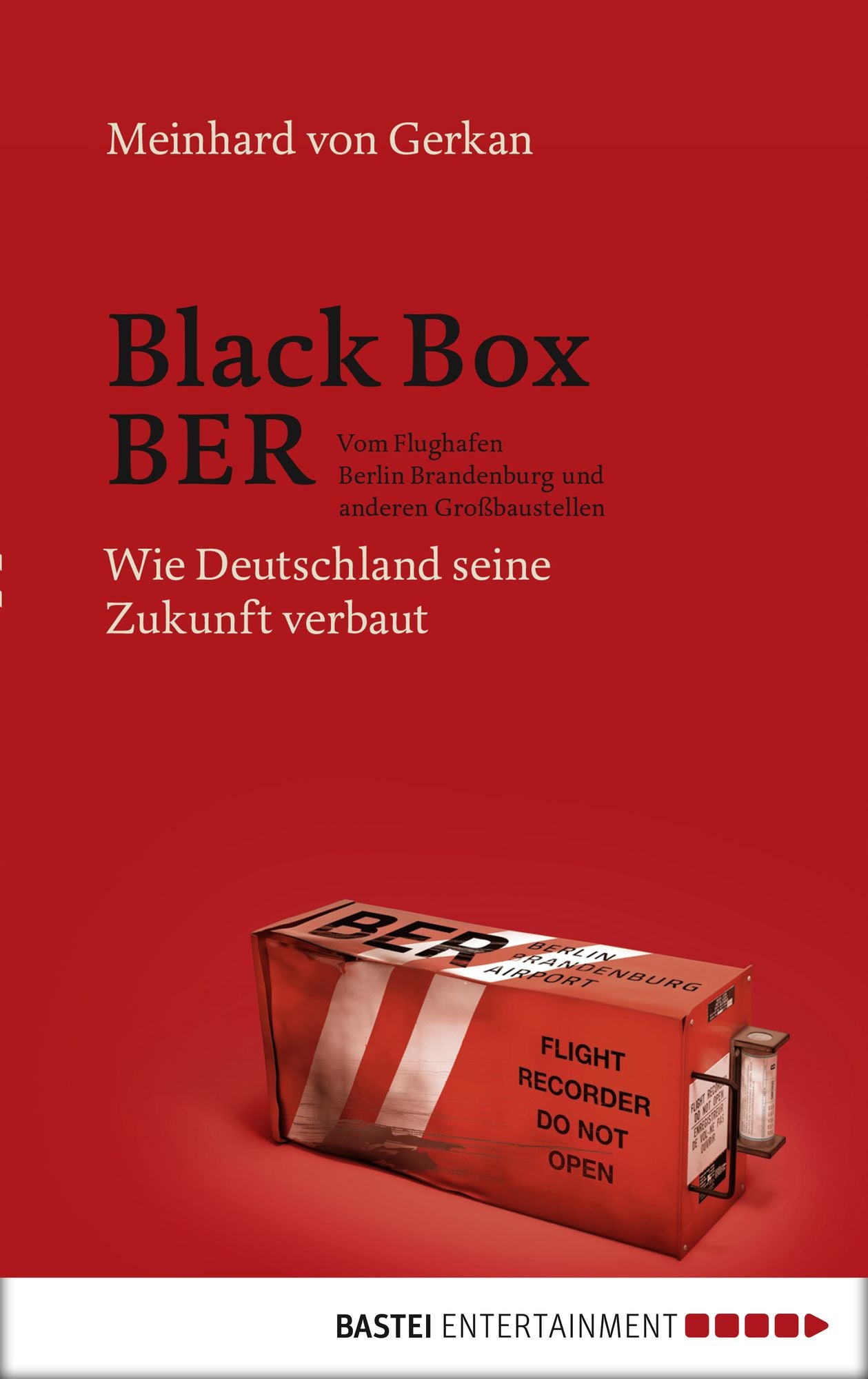 Black Box BER: Vom Flughafen Berlin Brandenburg und anderen Großbaustellen. Wie Deutschland seine Zukunft verbaut