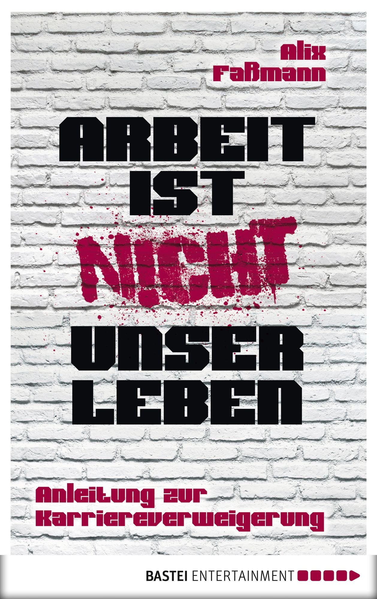Arbeit ist nicht unser Leben: Anleitung zur Karriereverweigerung
