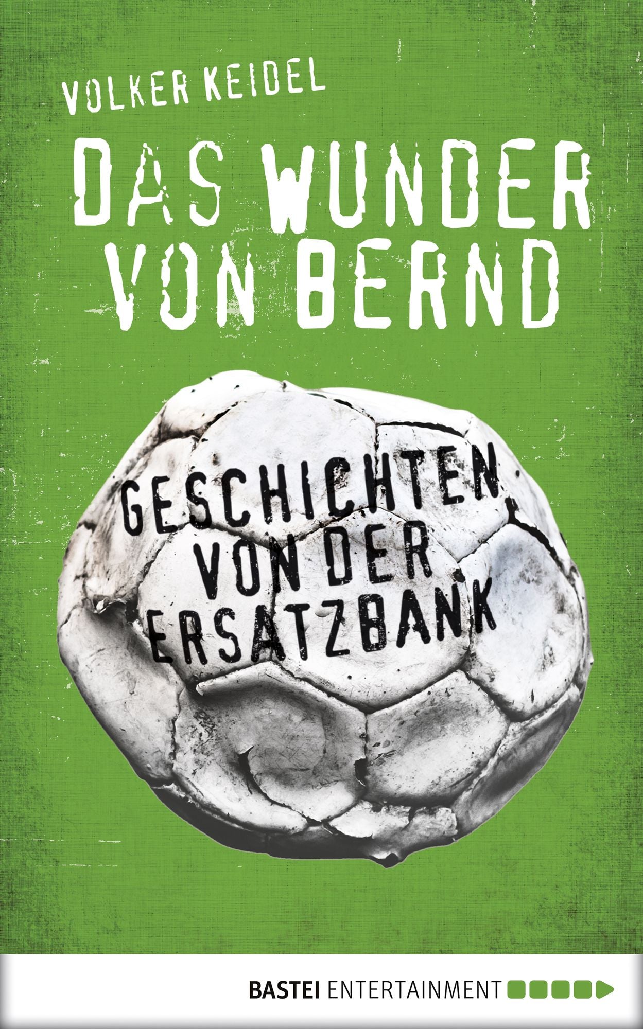 Das Wunder von Bernd: Geschichten von der Ersatzbank