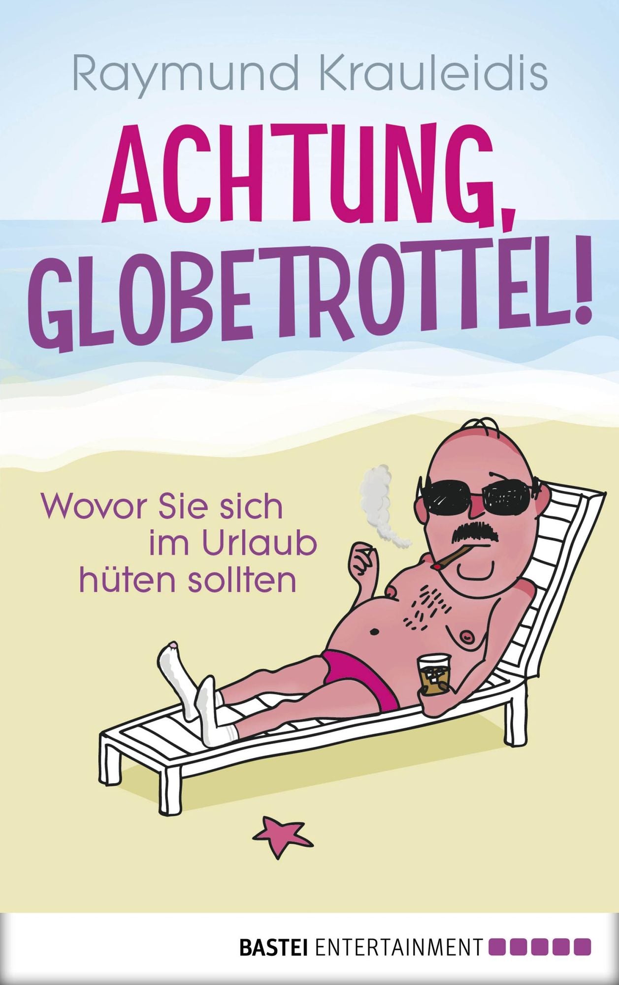 Achtung, Globetrottel!: Wovor Sie sich im Urlaub hüten sollten