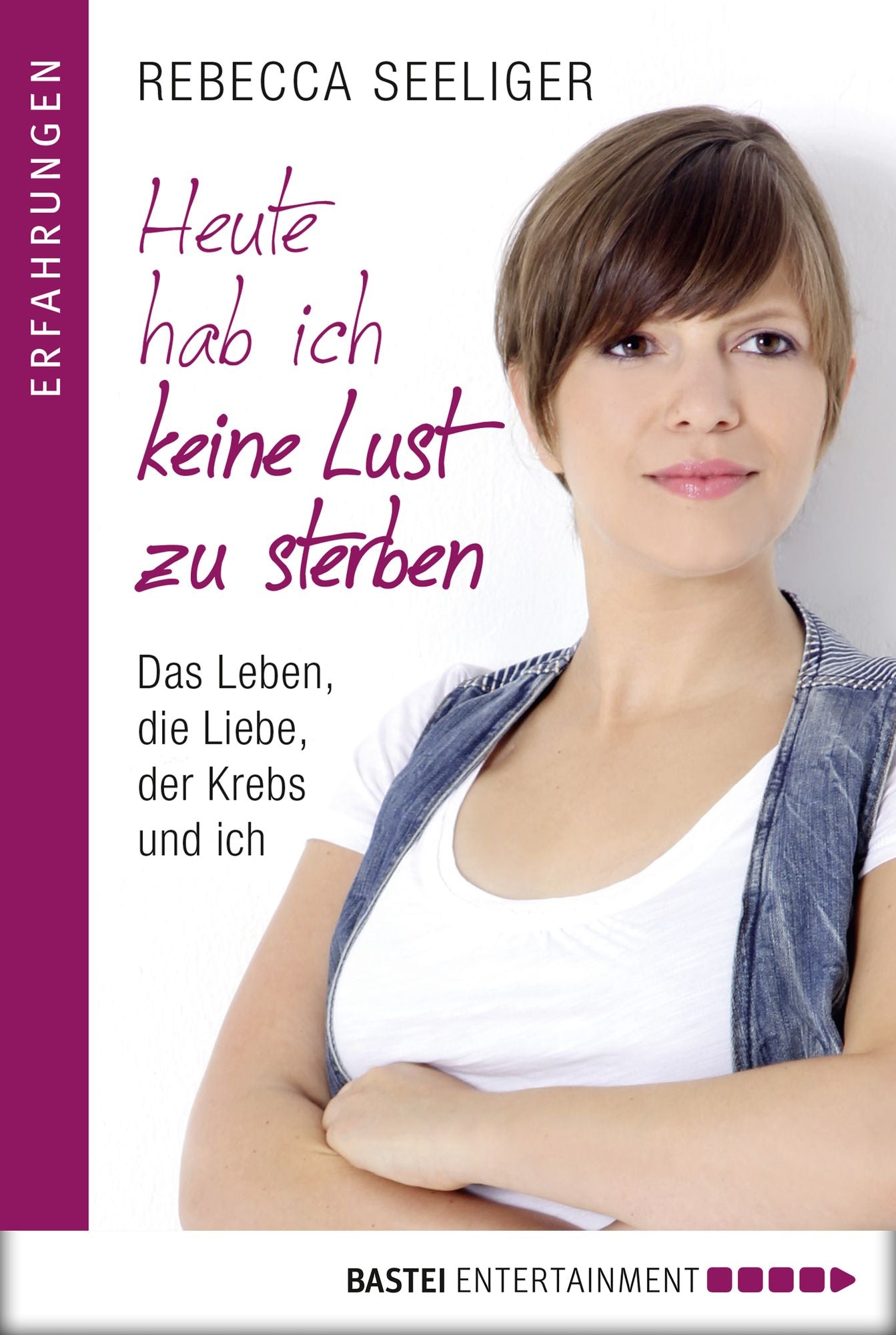 Heute hab ich keine Lust zu sterben: Das Leben, die Liebe, der Krebs und ich