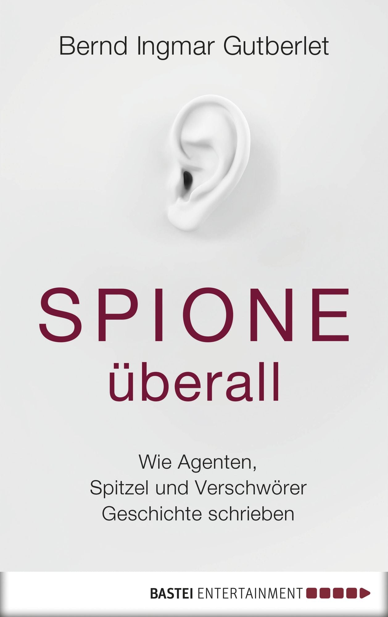 Spione überall: Wie Agenten, Spitzel und Verschwörer Geschichte schrieben