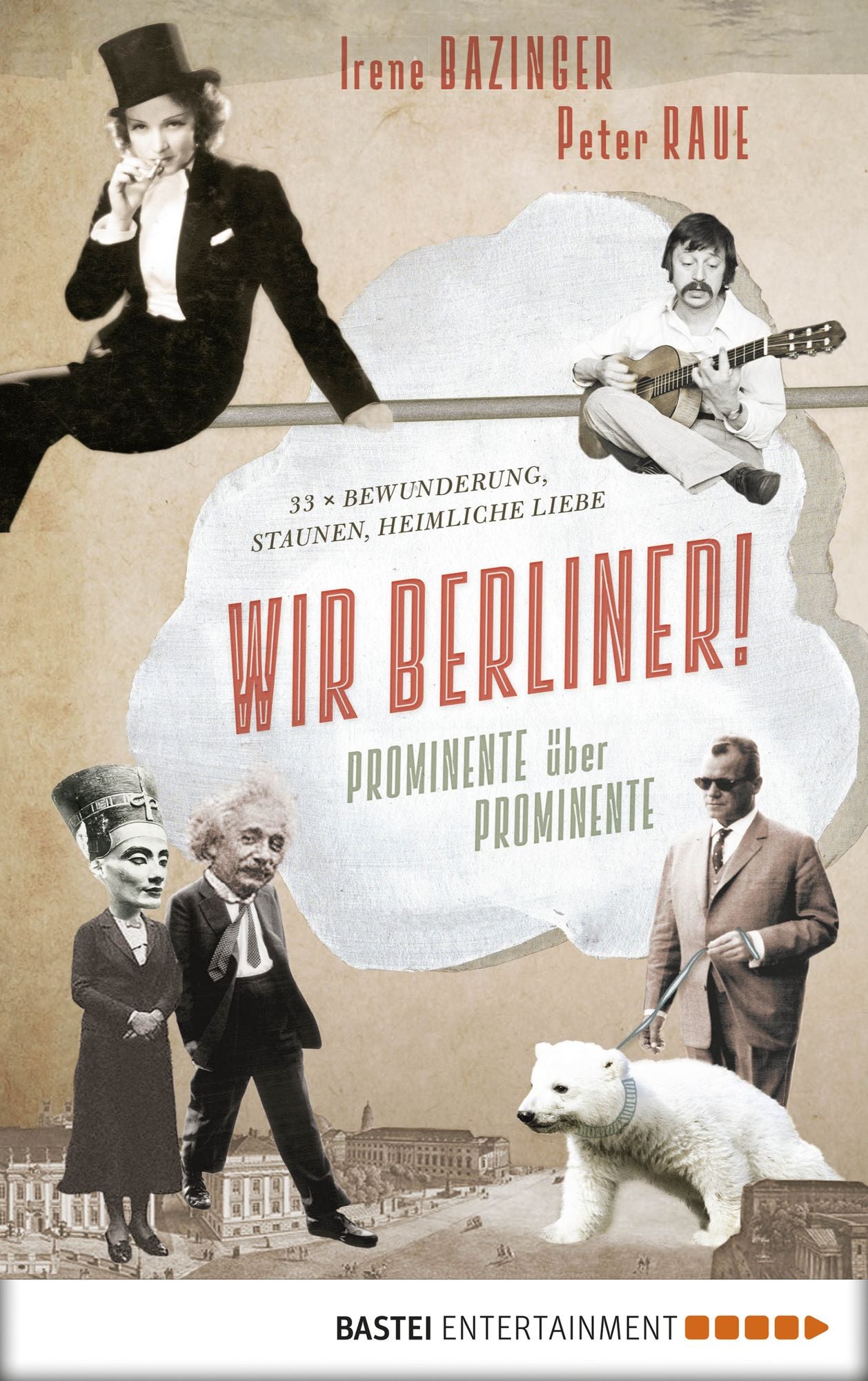 Wir Berliner!: Prominente über Prominente. 33 x Bewunderung, Staunen, heimliche Liebe