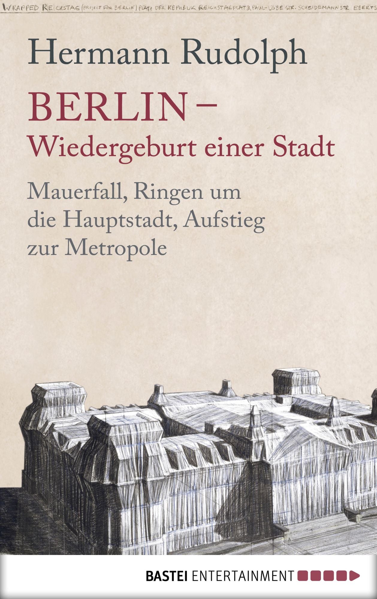 Berlin - Wiedergeburt einer Stadt: Mauerfall, Ringen um die Hauptstadt, Aufstieg zur Metropole