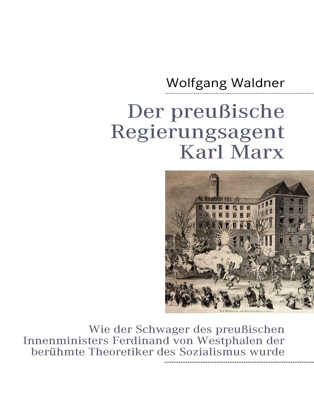 Der Preussische Regierungsagent Karl Marx