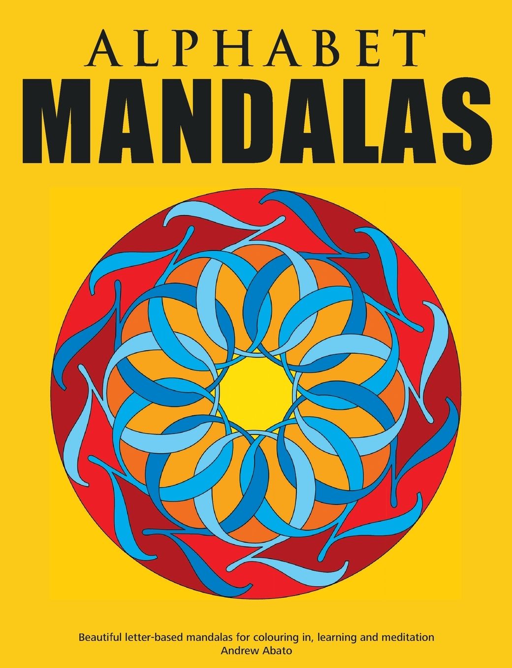 Alphabet Mandalas - Beautiful Letter-Based Mandalas for Colouring In, Learning and Meditation