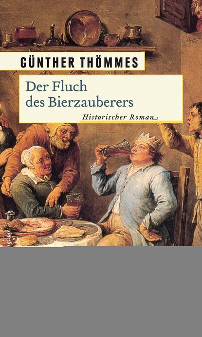 Der Fluch des Bierzauberers: Historischer Roman
