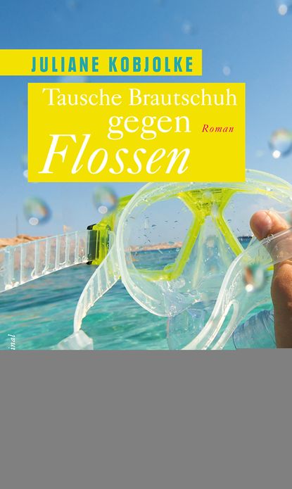 Tausche Brautschuh gegen Flossen: Roman