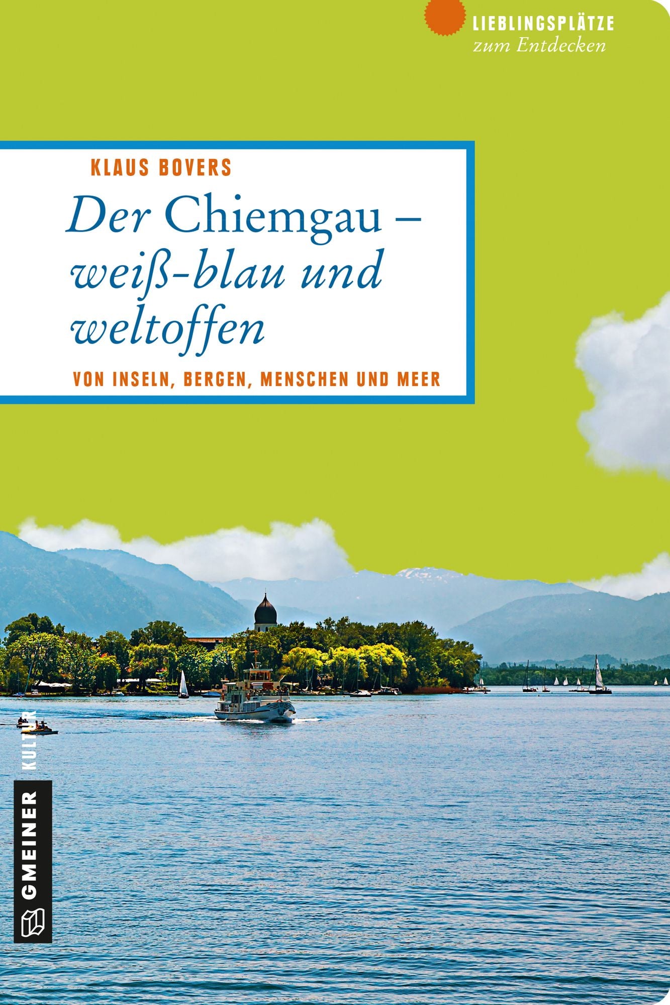 Der Chiemgau - weiß-blau und weltoffen: Von Inseln, Bergen, Menschen und Meer