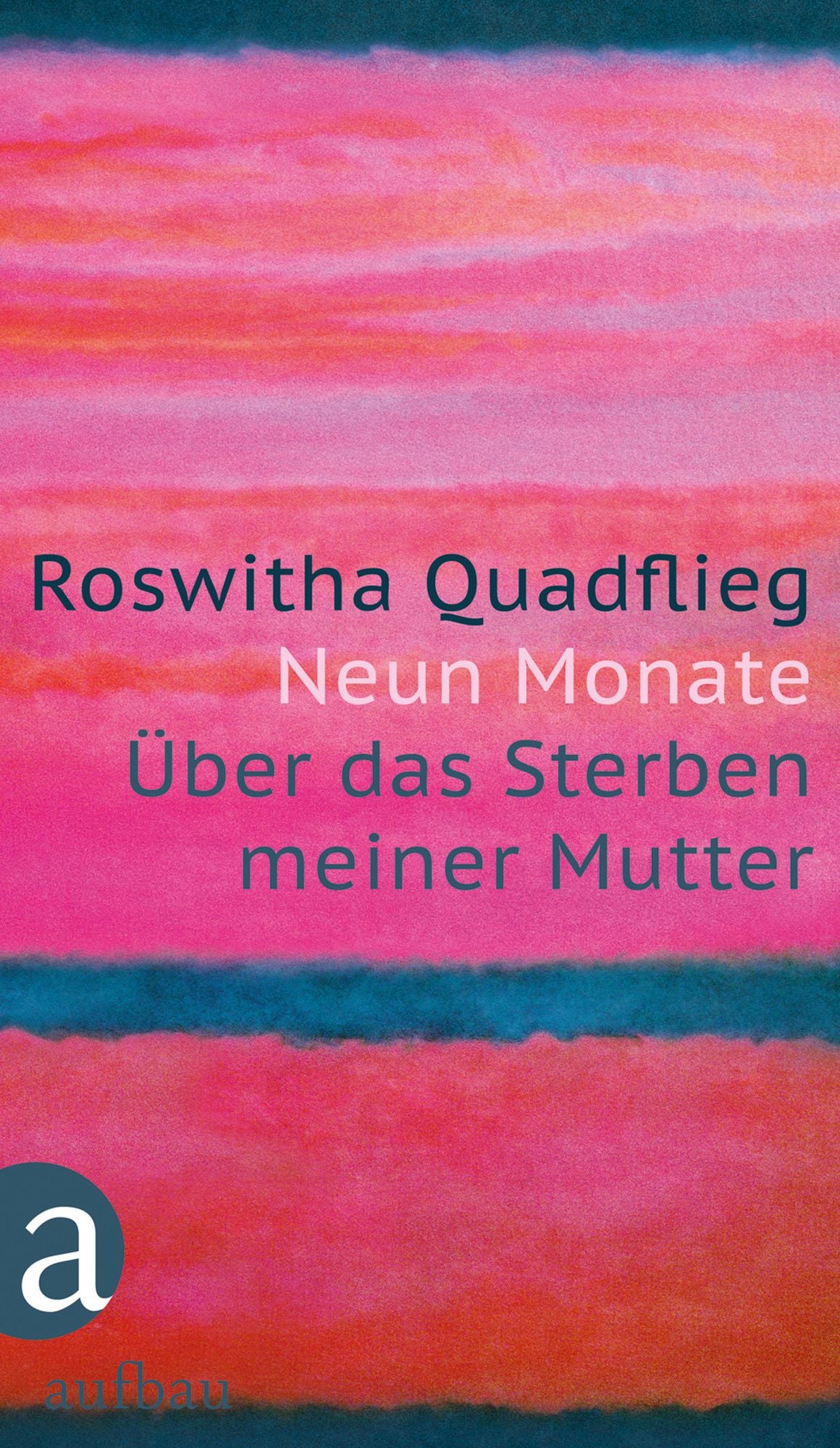 Neun Monate: Über das Sterben meiner Mutter