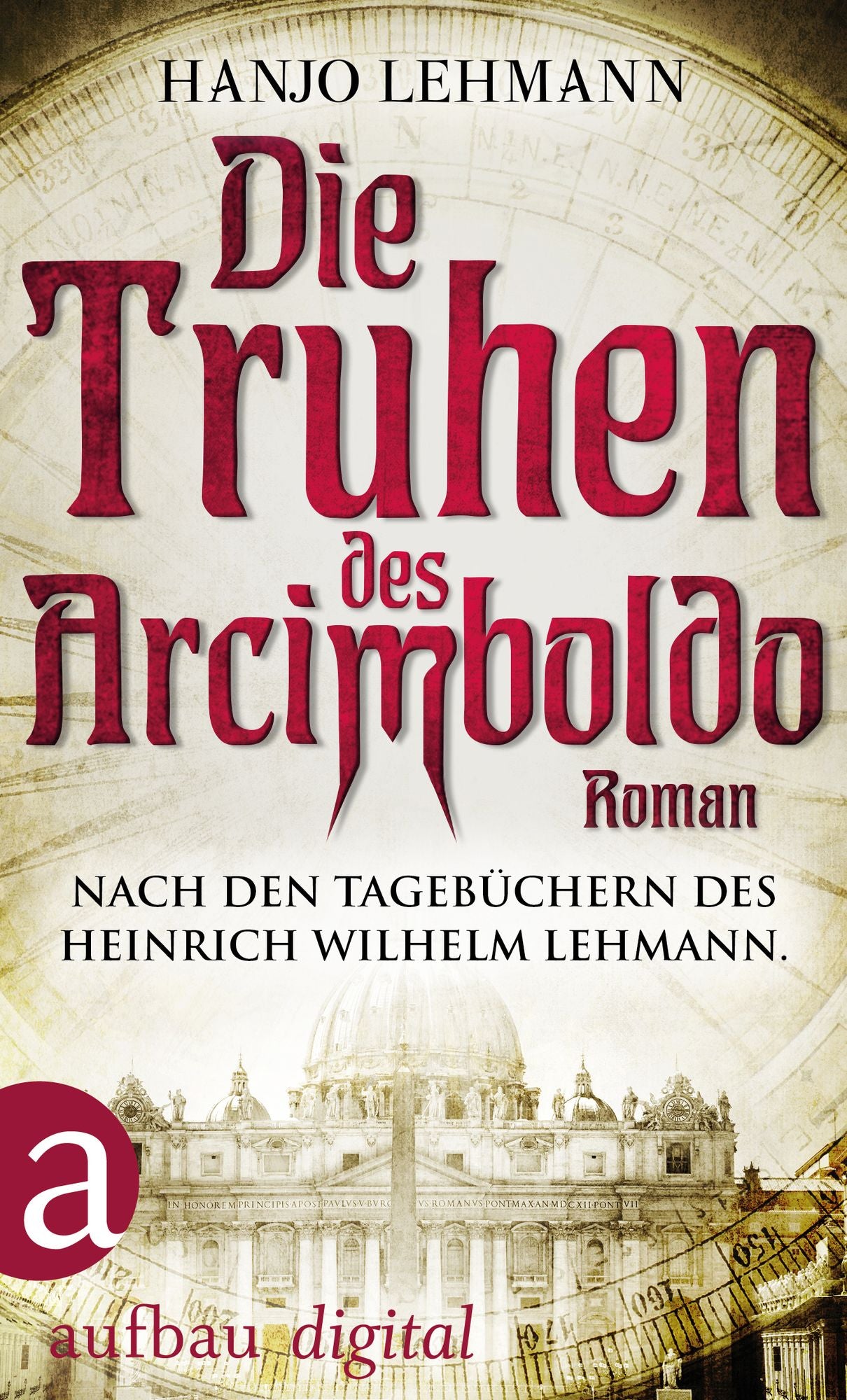 Die Truhen des Arcimboldo: Nach den Tagebüchern des Heinrich Wilhelm Lehmann. Roman