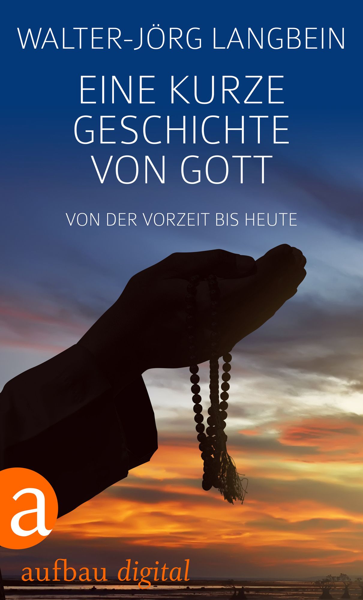 Eine kurze Geschichte von Gott: Von der Vorzeit bis heute