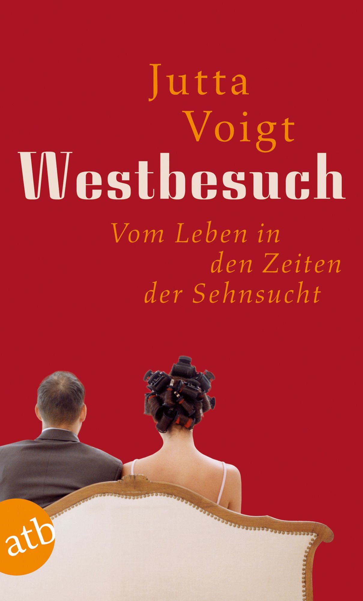 Westbesuch: Vom Leben in den Zeiten der Sehnsucht.