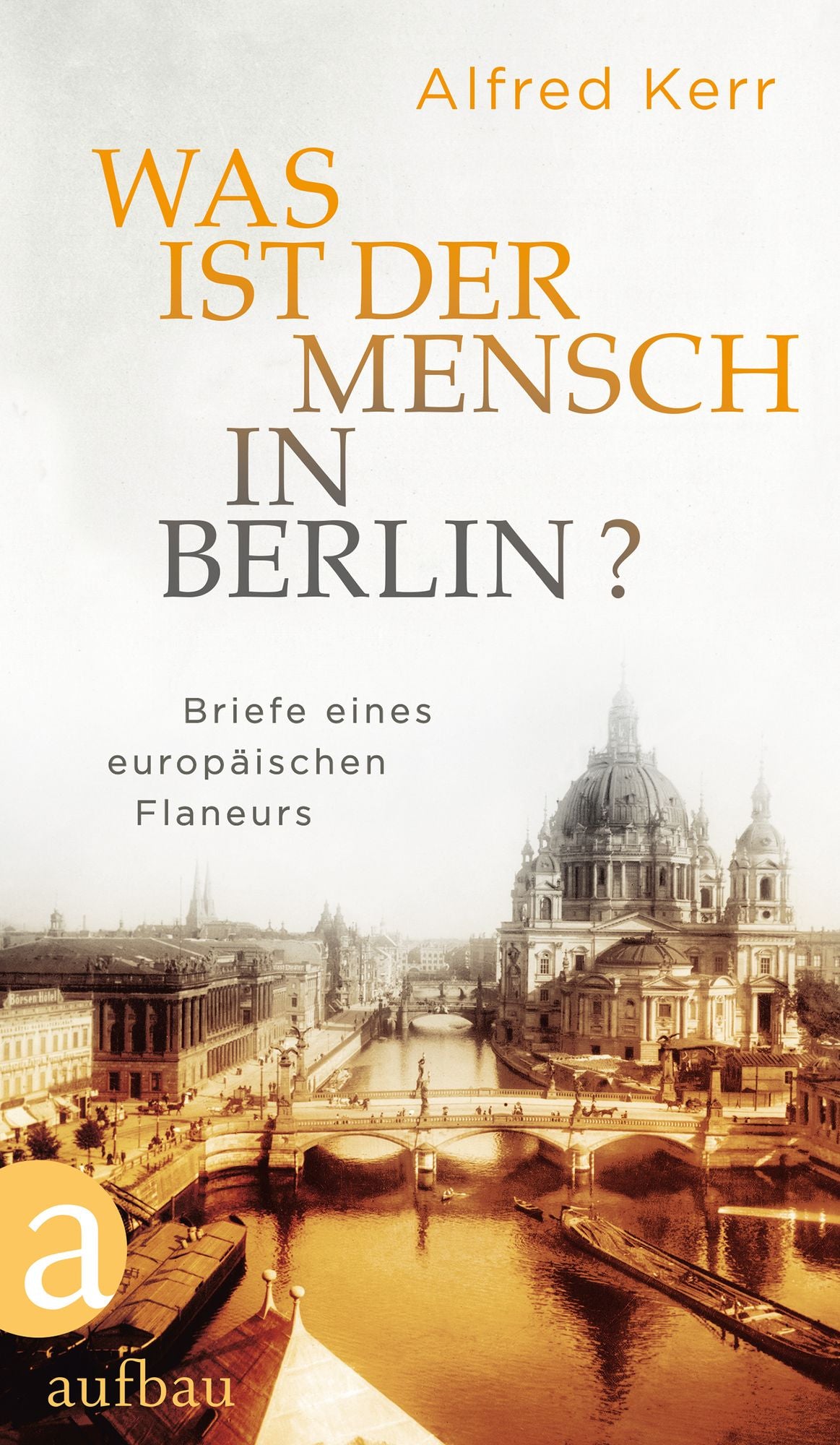 Was ist der Mensch in Berlin?: Briefe eines europäischen Flaneurs