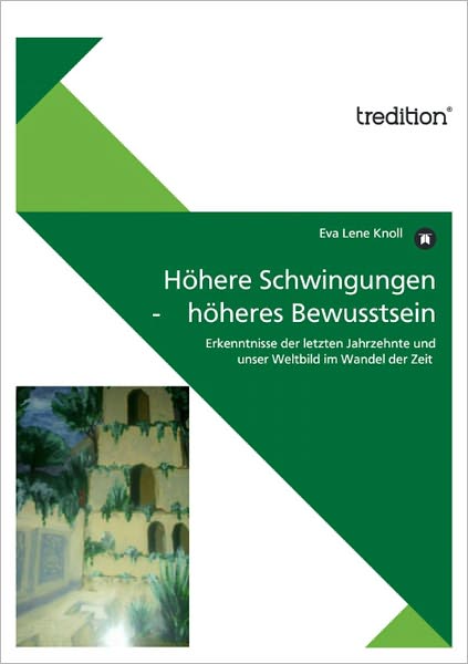 Höhere Schwingungen - höheres Bewusstsein: Erkenntnisse der letzten Jahrzehnte und unser Weltbild im Wandel der Zeit