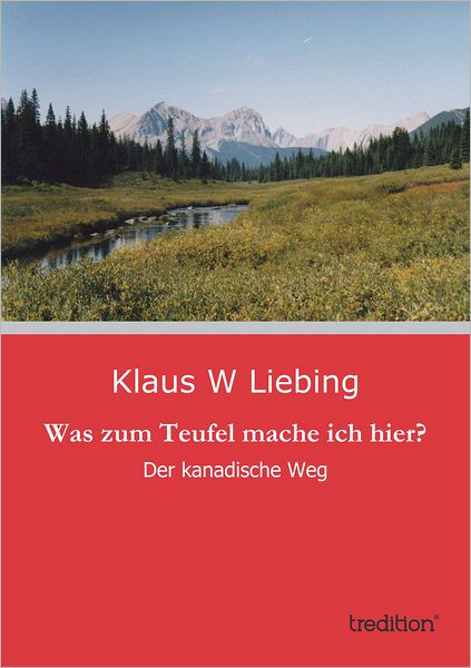 Was zum Teufel mache ich hier?: Der kanadische Weg