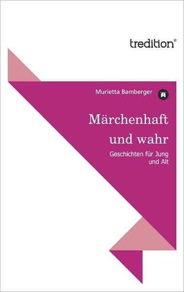 Märchenhaft und wahr: Geschichten für Jung und Alt