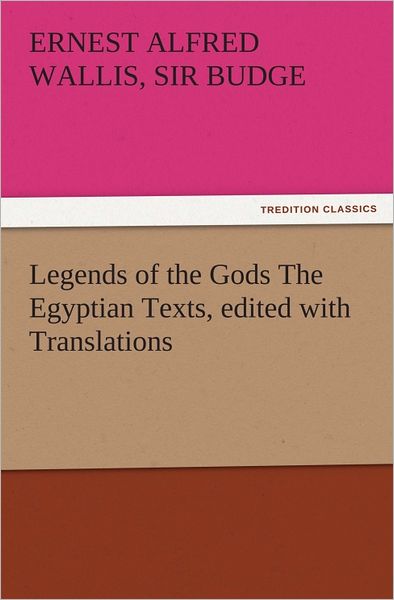 Legends of the Gods The Egyptian Texts, edited with Translations