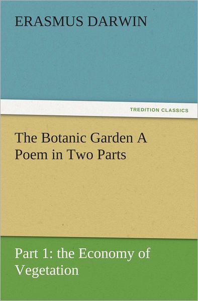 The Botanic Garden A Poem in Two Parts. Part 1: the Economy of Vegetation