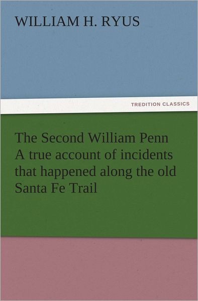 The Second William Penn A true account of incidents that happened along the old Santa Fe Trail