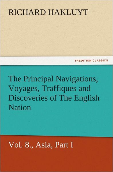 The Principal Navigations, Voyages, Traffiques and Discoveries of the English Nation Volume 08 Asia, Part I