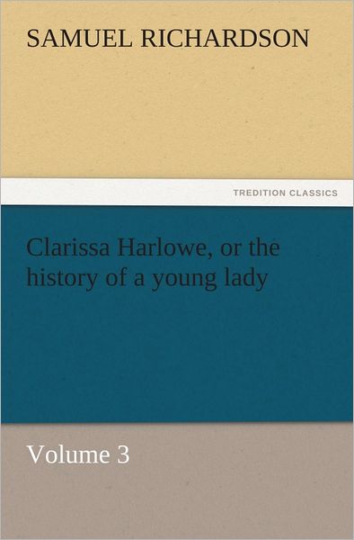 Clarissa Harlowe, or the history of a young lady Volume 3