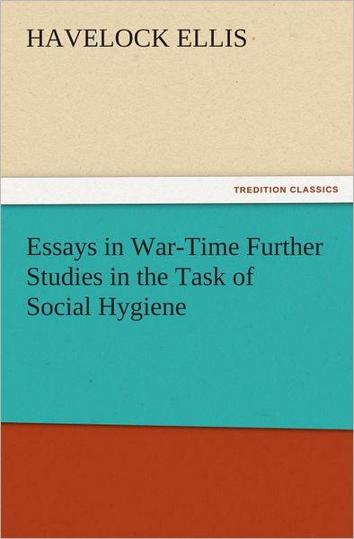 Essays in War-Time Further Studies in the Task of Social Hygiene