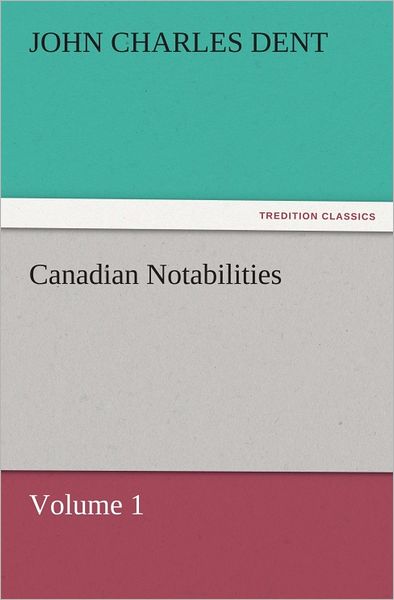 Canadian Notabilities, Volume 1