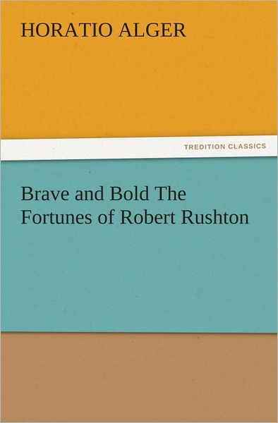 Brave and Bold The Fortunes of Robert Rushton