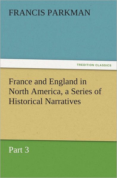 France and England in North America, a Series of Historical Narratives Part 3