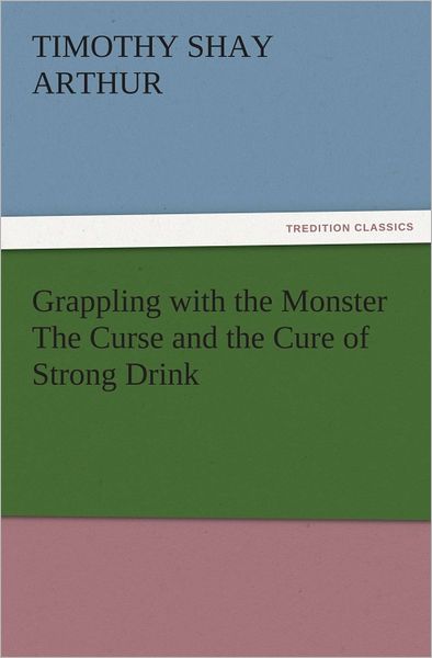 Grappling with the Monster The Curse and the Cure of Strong Drink