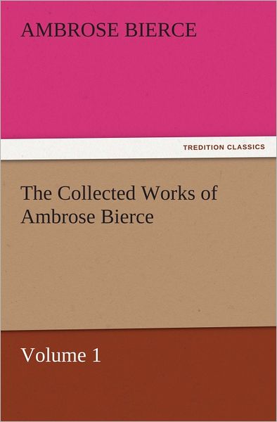 The Collected Works of Ambrose Bierce, Volume 1
