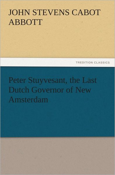 Peter Stuyvesant, the Last Dutch Governor of New Amsterdam