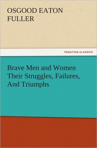 Brave Men and Women Their Struggles, Failures, And Triumphs