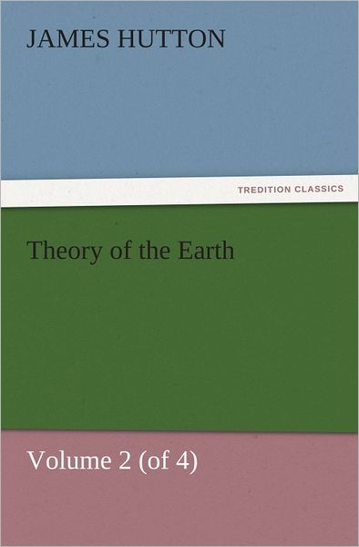 Theory of the Earth, Volume 2 (of 4)