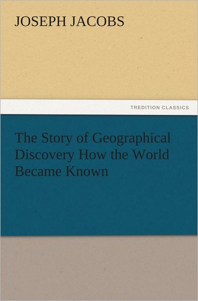 The Story of Geographical Discovery How the World Became Known
