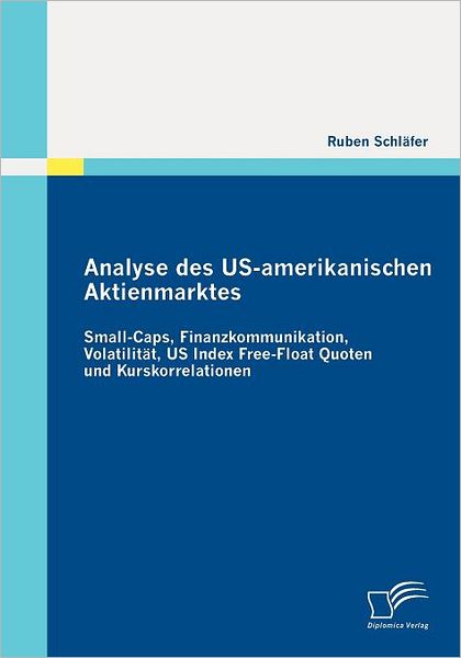 Analyse des Us-Amerikanischen Aktienmarktes: Small-Caps, Finanzkommunikation, Volatilität, US Index Free-Float Quoten und Kurskorrelationen