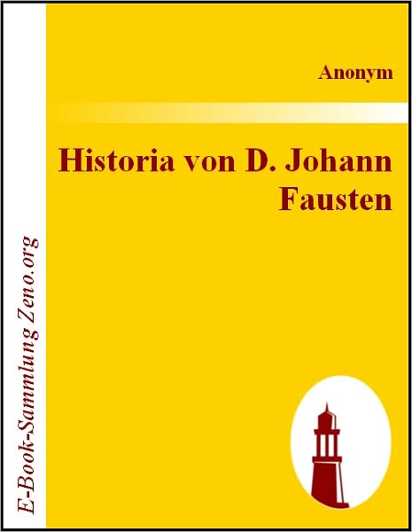 Historia von D. Johann Fausten: dem weitbeschreyten Zauberer vnnd Schwartzkünstler, Wie er sich gegen dem Teuffel auff eine benandte zeit verschrieben, Was er