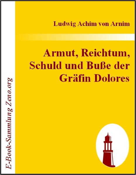 Armut, Reichtum, Schuld und Buße der Gräfin Dolores: Eine wahre Geschichtezur lehrreichen Unterhaltung armer Fräulein