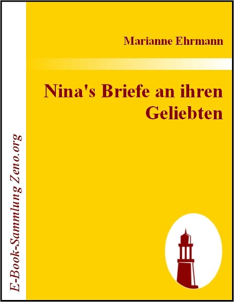 Nina's Briefe an ihren Geliebten: Von der Verfasserinn derGeschichte Amaliens