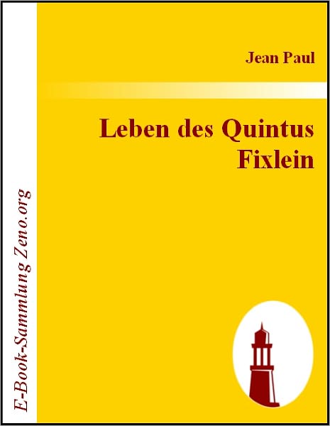 Leben des Quintus Fixlein: aus funfzehn Zettelkästen gezogen;nebst einem Mußteil und einigenJus de tablette