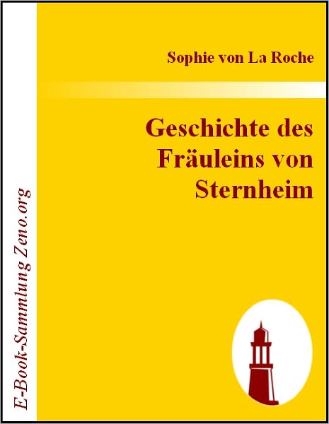 Geschichte des Fräuleins von Sternheim: Von einer Freundin derselben aus Original-Papieren und anderen zuverlässigen Quellen gezogen