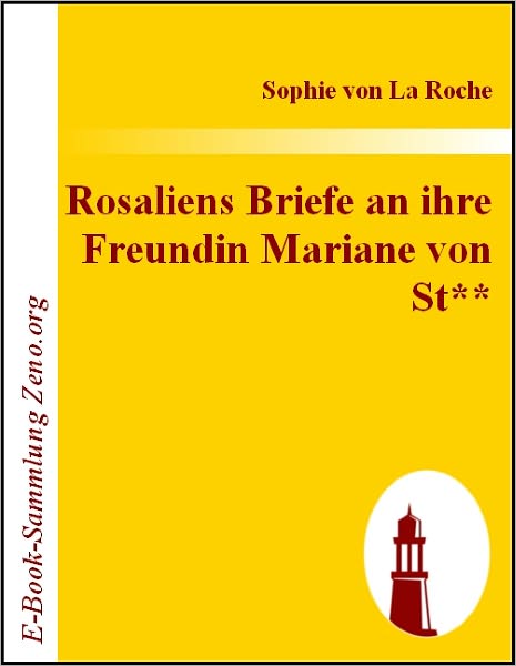 Rosaliens Briefe an ihre Freundin Mariane von St**: Von der Verfasserin desFräuleins von Sternheim