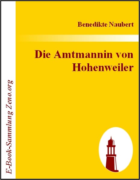 Die Amtmannin von Hohenweiler: Eine wirkliche Geschichteaus Familienpapieren gezogen.Vom Verfasser des Walter von Montbarry
