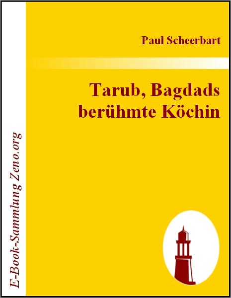 Tarub, Bagdads berühmte Köchin: Ein arabischer Kultur-Roman
