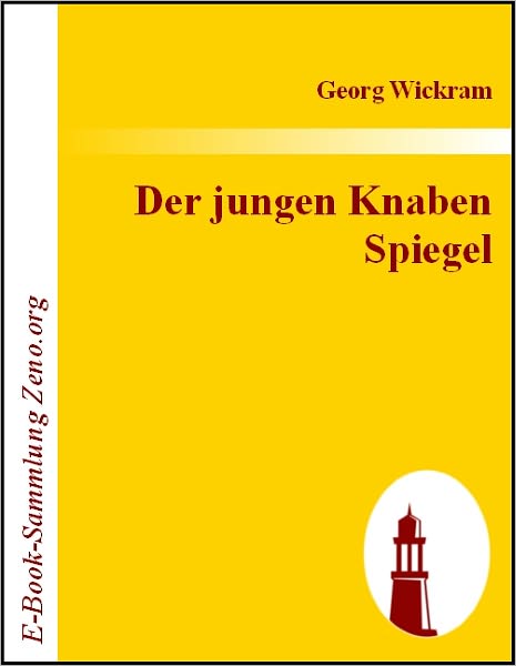 Der jungen Knaben Spiegel: Eiñ schöñ Kurtzwyligs Büchlein /Von zweyen Jungen Knaben /Einer eines Ritters /Der ander eines bauwren Son