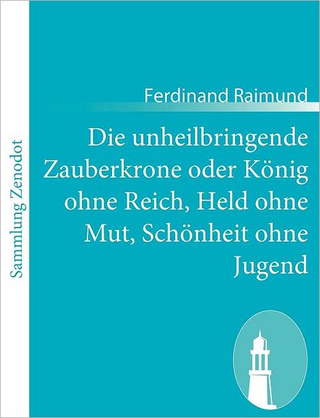 Die unheilbringende Zauberkrone oder K nig ohne Reich, Held ohne Mut, Sch nheit ohne Jugend