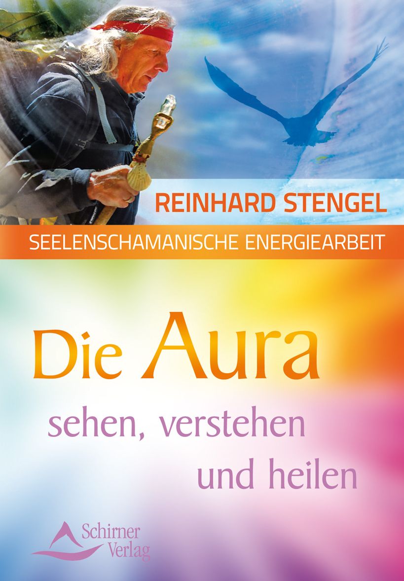 Seelenschamanische Energiearbeit: Die Aura sehen, verstehen und heilen