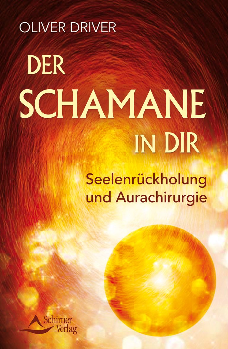 Der Schamane in dir: Seelenrückholung und Aurachirurgie