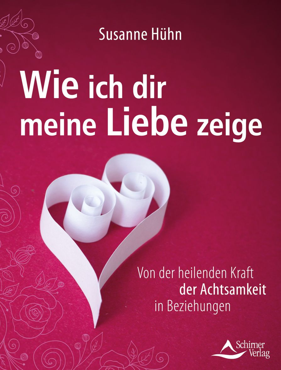 Wie ich dir meine Liebe zeige: Von der heilenden Kraft der Achtsamkeit in Beziehungen